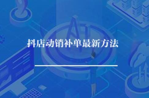 抖店动销补单最新方法是什么? 抖店动销补单最新方法是什么?