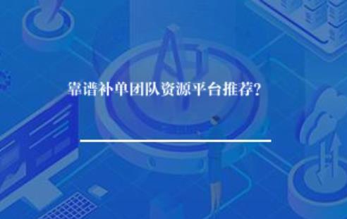 靠谱补单团队资源平台推荐？
