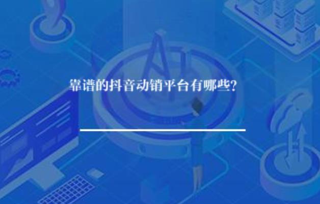 靠谱的抖音动销平台有哪些? 靠谱的抖音动销平台有哪些?
