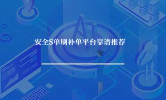 安全刷补单平台哪家靠谱? 安全刷补单平台哪家靠谱?