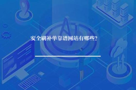 安全刷补单靠谱网站有哪些? 安全刷补单靠谱网站有哪些?
