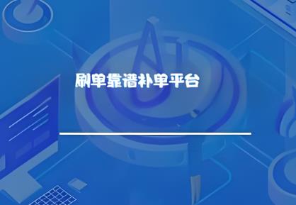 刷单靠谱的补单平台有哪些？