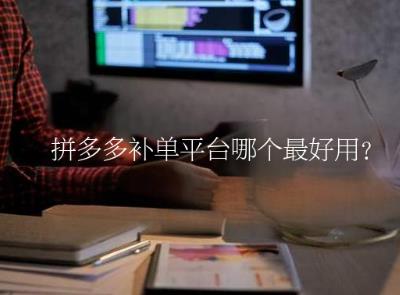 拼多多补单平台哪个最好用？