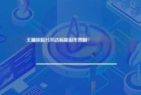 天猫体验分不达标能退年费嘛？