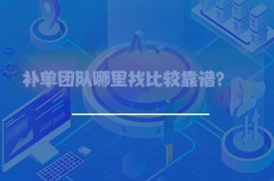 补单团队哪里找比较靠谱? 补单团队哪里找比较靠谱?