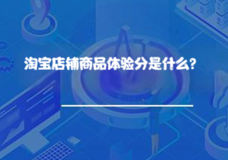 淘宝店铺商品体验分是什么? 淘宝店铺商品体验分是什么?