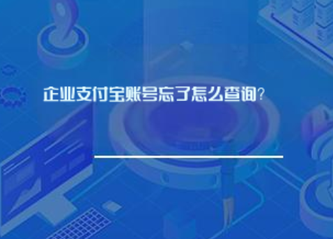 企业支付宝账号忘了怎么查询? 企业支付宝账号忘了怎么查询?