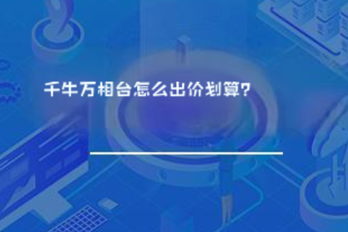 千牛万相台怎么出价划算? 千牛万相台怎么出价划算?
