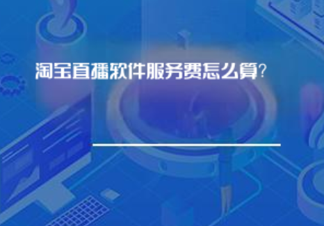 淘宝直播软件服务费怎么算? 淘宝直播软件服务费怎么算?