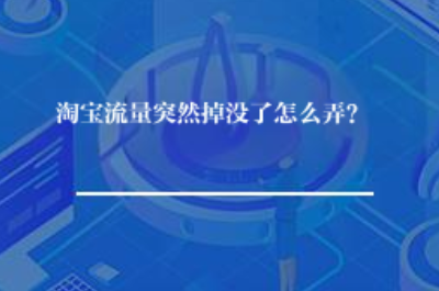 淘宝流量突然掉没了怎么弄? 淘宝流量突然掉没了怎么弄?