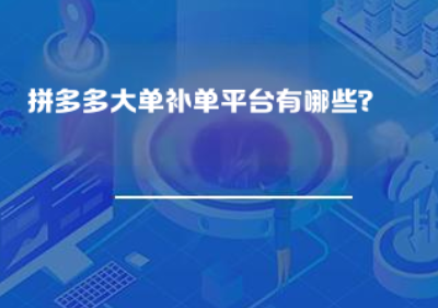 拼多多大单补单平台有哪些？