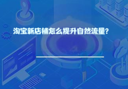淘宝新店怎么提升自然流量？