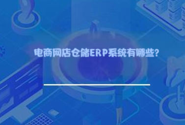电商网店仓储ERP系统有哪些? 电商网店仓储ERP系统有哪些?