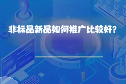 非标品新品如何推广比较好? 非标品新品如何推广比较好?