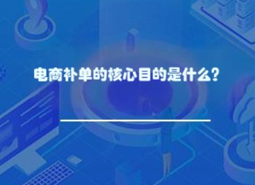 电商补单的核心目的是什么? 电商补单的核心目的是什么?