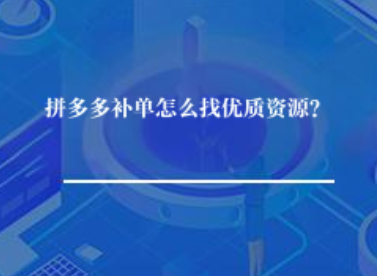 拼多多补单怎么找优质资源? 拼多多补单怎么找优质资源?