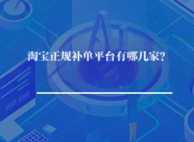 淘宝正规补单平台有哪几家? 淘宝正规补单平台有哪几家?