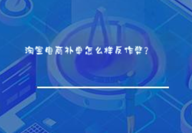 淘宝电商补单怎么样反作弊? 淘宝电商补单怎么样反作弊?