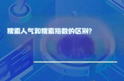 搜索人气和搜索指数的区别? 搜索人气和搜索指数的区别?
