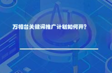 万相台关键词推广计划如何开？