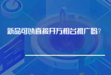 新品可以直接开万相台推广吗? 新品可以直接开万相台推广吗?
