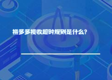 拼多多揽收超时规则是什么？