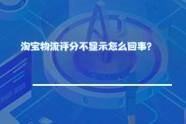 淘宝物流评分不显示怎么回事？