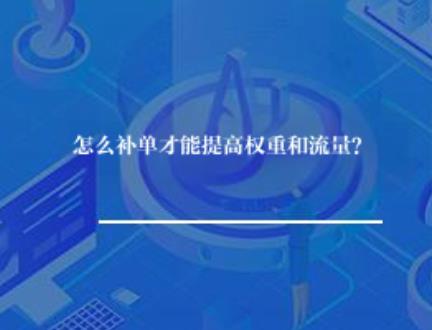 怎么补单才能提高权重和流量？