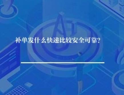 补单发什么快递比较安全可靠？