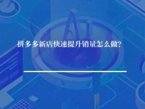 拼多多新店快速提升销量怎么做？