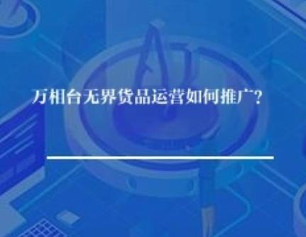 万相台无界货品运营如何推广？