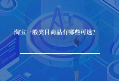 淘宝有哪些类目商品怎么选? 淘宝有哪些类目商品怎么选?