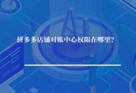 拼多多店铺对账中心权限在哪？
