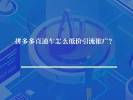 拼多多直通车怎么低价引流推广？