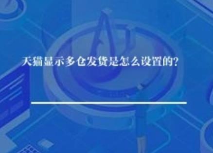 天猫显示多仓发货是怎么设置的？