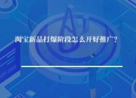 淘宝新品打爆阶段怎么开好推广？