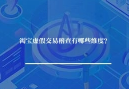 淘宝虚假交易稽查有哪些维度？