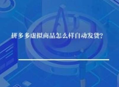 拼多多虚拟商品怎么样自动发货？