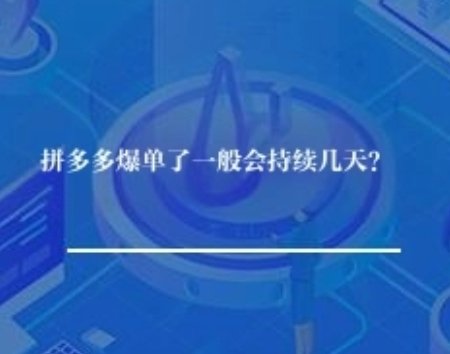 拼多多突然爆单一般会持续多久？
