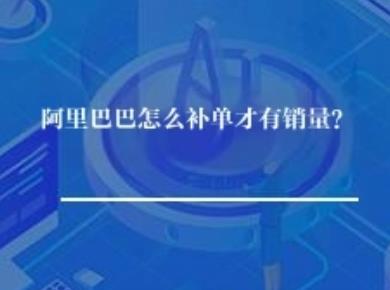 阿里巴巴怎么补单才有销量？