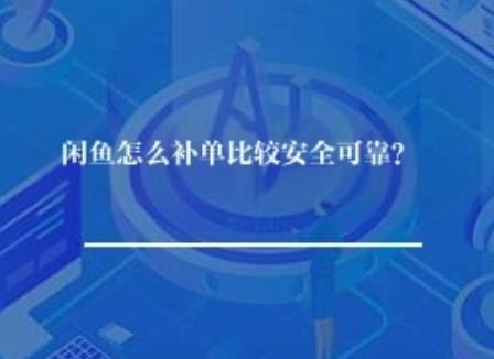 闲鱼怎么补单比较安全可靠？