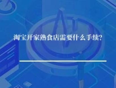 淘宝开家熟食店需要什么手续？
