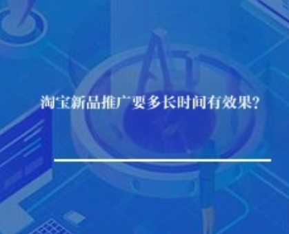 淘宝新品推广要多长时间有效果？