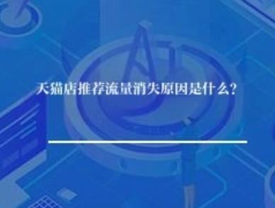 天猫店推荐流量消失原因是什么？