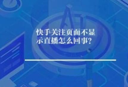 快手关注页面不显示直播怎么回事? 快手关注页面不显示直播怎么回事?