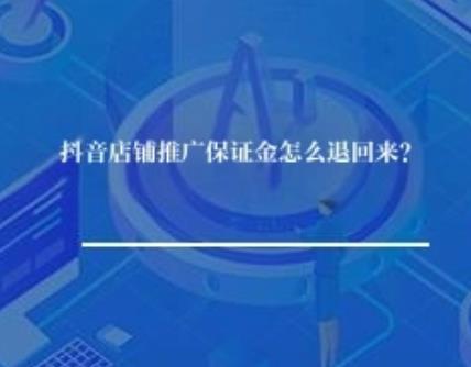 抖音店铺推广保证金怎么退回来? 抖音店铺推广保证金怎么退回来?