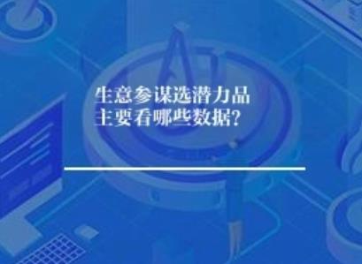 生意参谋选潜力品主要看哪些数据? 生意参谋选潜力品主要看哪些数据?