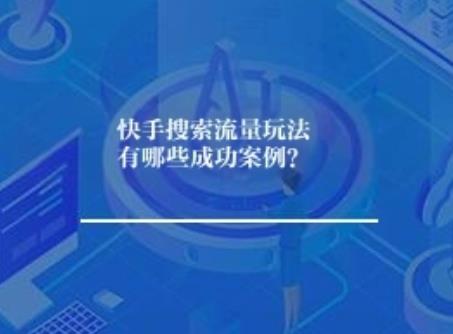 快手搜索流量玩法有哪些案例？