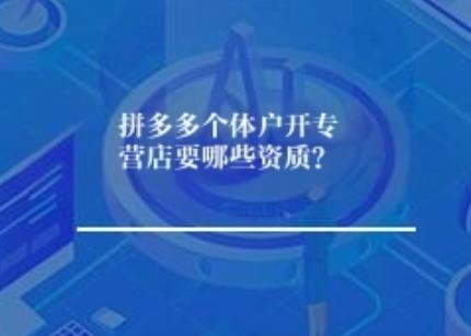 拼多多个体户开专营店要哪些资质？