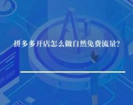 拼多多开店怎么做自然免费流量？